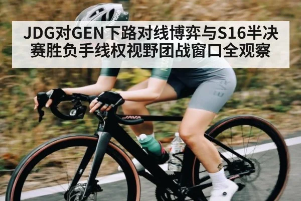 JDG对GEN下路对线博弈与S16半决赛胜负手线权视野团战窗口全观察