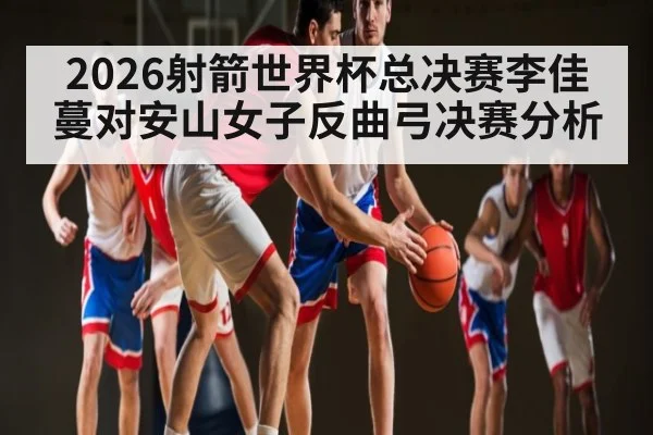 2026射箭世界杯总决赛李佳蔓对安山女子反曲弓决赛分析